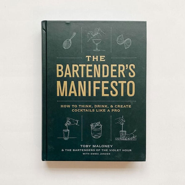 The Bartender's Manifesto by Toby Maloney, Violet Hour and Emma Janzen.